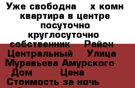 Уже свободна 2- х комн квартира в центре посуточно круглосуточно  собственник  › Район ­ Центральный  › Улица ­ Муравьева Амурского  › Дом ­ 25 › Цена ­ 1 600 › Стоимость за ночь ­ 1 600 › Стоимость за час ­ 100 - Хабаровский край, Хабаровск г. Недвижимость » Квартиры аренда посуточно   